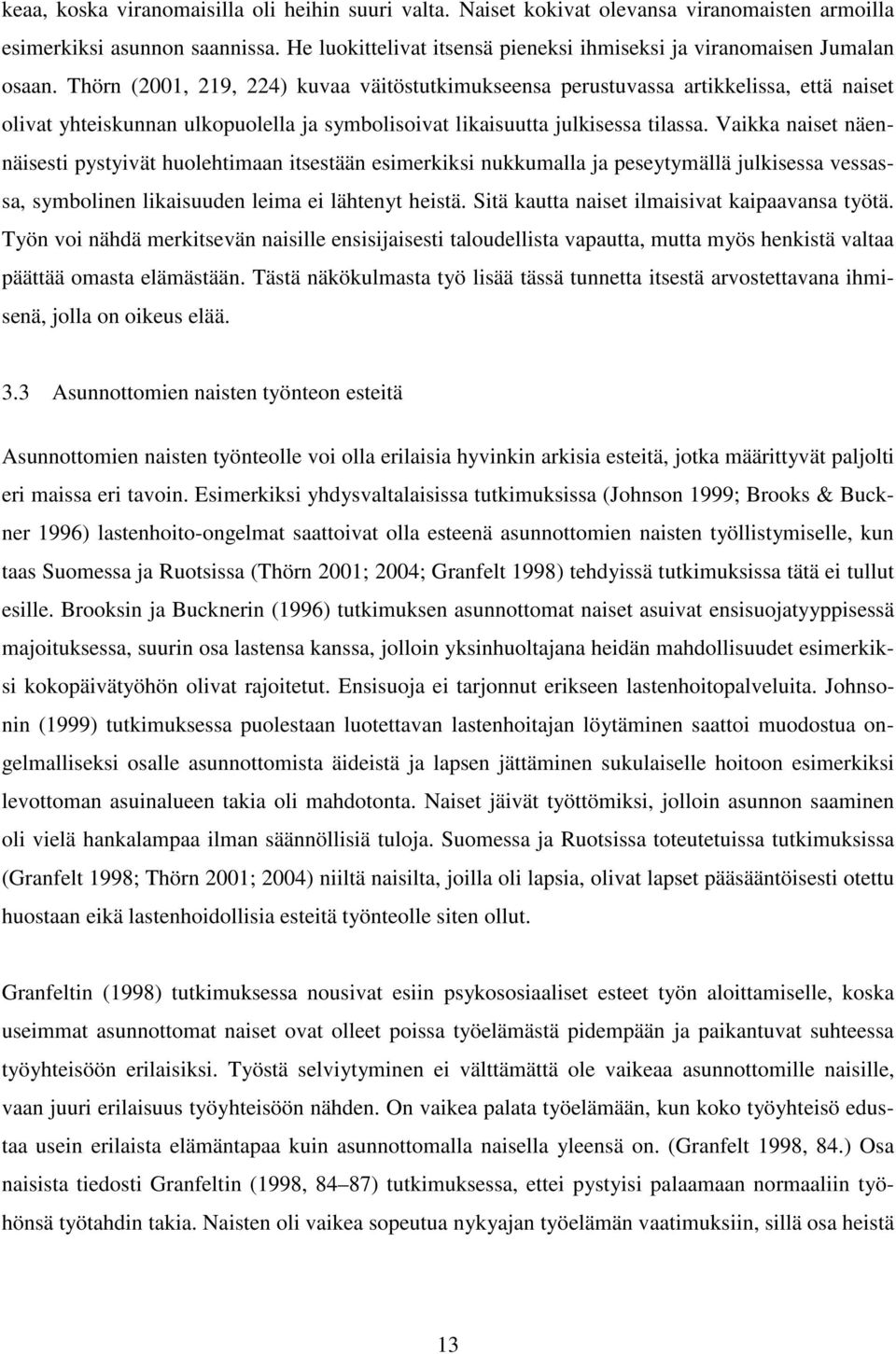 Thörn (2001, 219, 224) kuvaa väitöstutkimukseensa perustuvassa artikkelissa, että naiset olivat yhteiskunnan ulkopuolella ja symbolisoivat likaisuutta julkisessa tilassa.