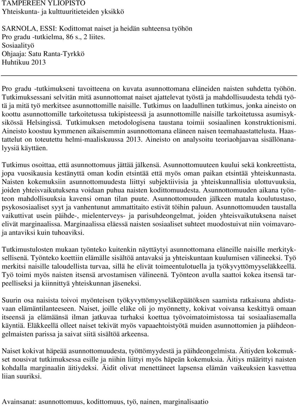 Tutkimuksessani selvitän mitä asunnottomat naiset ajattelevat työstä ja mahdollisuudesta tehdä työtä ja mitä työ merkitsee asunnottomille naisille.