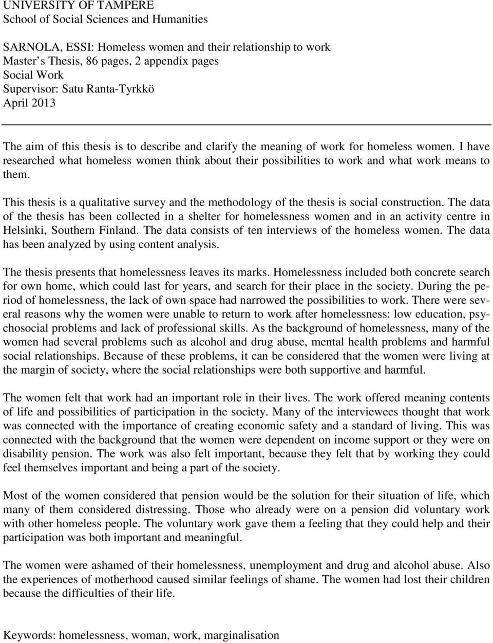 I have researched what homeless women think about their possibilities to work and what work means to them. This thesis is a qualitative survey and the methodology of the thesis is social construction.