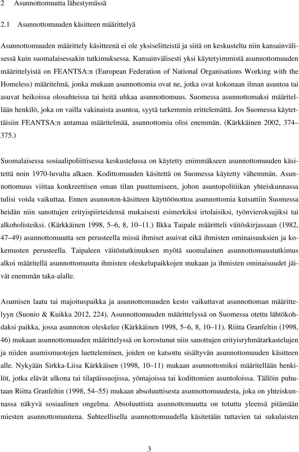 Kansainvälisesti yksi käytetyimmistä asunnottomuuden määrittelyistä on FEANTSA:n (European Federation of National Organisations Working with the Homeless) määritelmä, jonka mukaan asunnottomia ovat