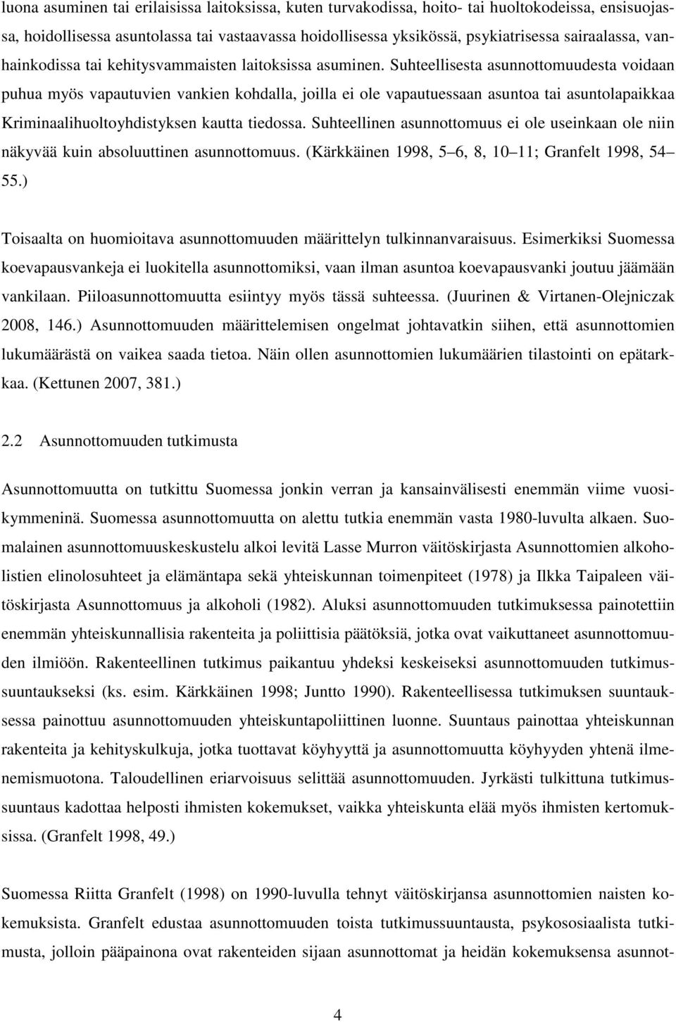 Suhteellisesta asunnottomuudesta voidaan puhua myös vapautuvien vankien kohdalla, joilla ei ole vapautuessaan asuntoa tai asuntolapaikkaa Kriminaalihuoltoyhdistyksen kautta tiedossa.