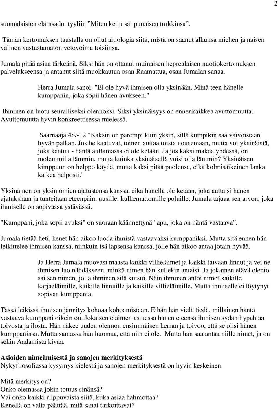 Siksi hän on ottanut muinaisen heprealaisen nuotiokertomuksen palvelukseensa ja antanut siitä muokkautua osan Raamattua, osan Jumalan sanaa. Herra Jumala sanoi: "Ei ole hyvä ihmisen olla yksinään.