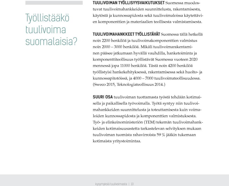 materiaalien teollisesta valmistamisesta. TUULIVOIMAHANKKEET TYÖLLISTÄVÄT Suomessa tällä hetkellä noin 2200 henkilöä ja tuulivoimakomponenttien valmistus noin 2000 3000 henkilöä.