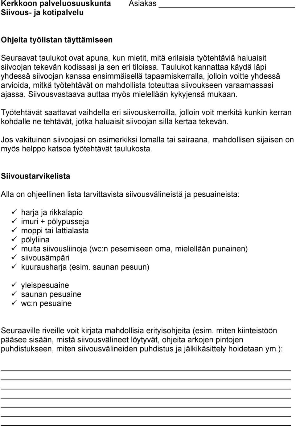 Taulukot kannattaa käydä läpi yhdessä siivoojan kanssa ensimmäisellä tapaamiskerralla, jolloin voitte yhdessä arvioida, mitkä työtehtävät on mahdollista toteuttaa siivoukseen varaamassasi ajassa.