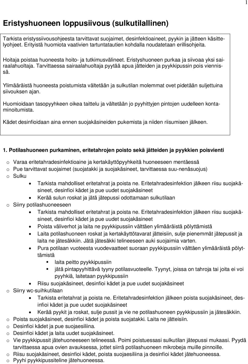 Tarvittaessa sairaalahuoltaja pyytää apua jätteiden ja pyykkipussin pois viennissä. Ylimääräistä huoneesta poistumista vältetään ja sulkutilan molemmat ovet pidetään suljettuina siivouksen ajan.