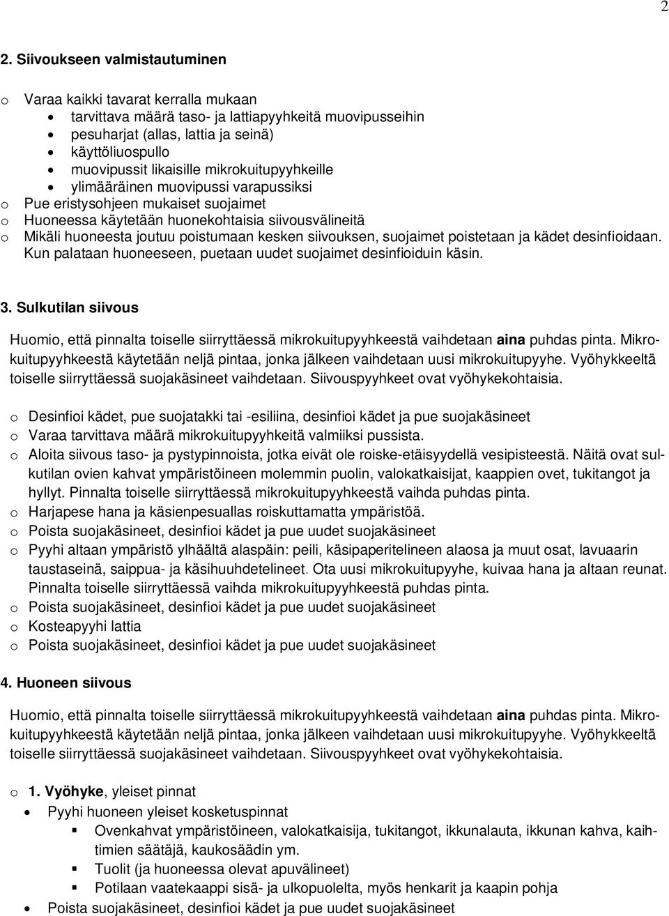 kesken siivouksen, suojaimet poistetaan ja kädet desinfioidaan. Kun palataan huoneeseen, puetaan uudet suojaimet desinfioiduin käsin. 3.