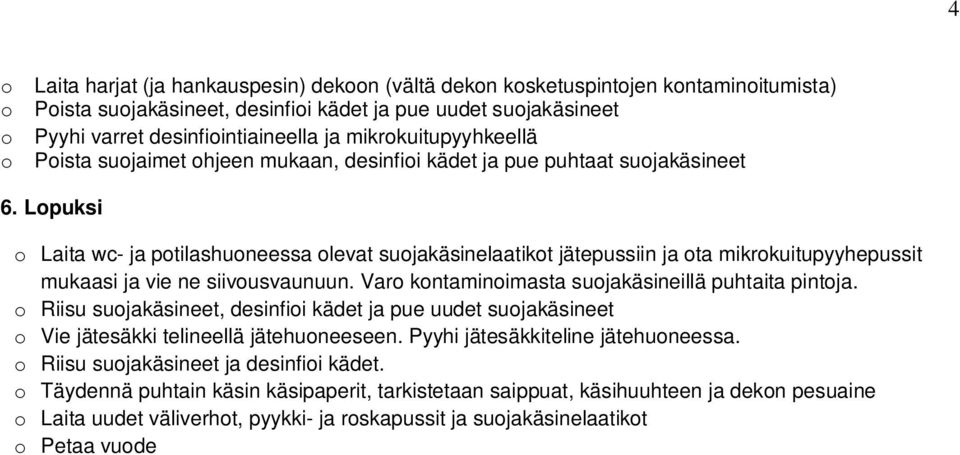 Varo kontaminoimasta suojakäsineillä puhtaita pintoja. o Riisu suojakäsineet, desinfioi kädet ja pue uudet suojakäsineet o Vie jätesäkki telineellä jätehuoneeseen.