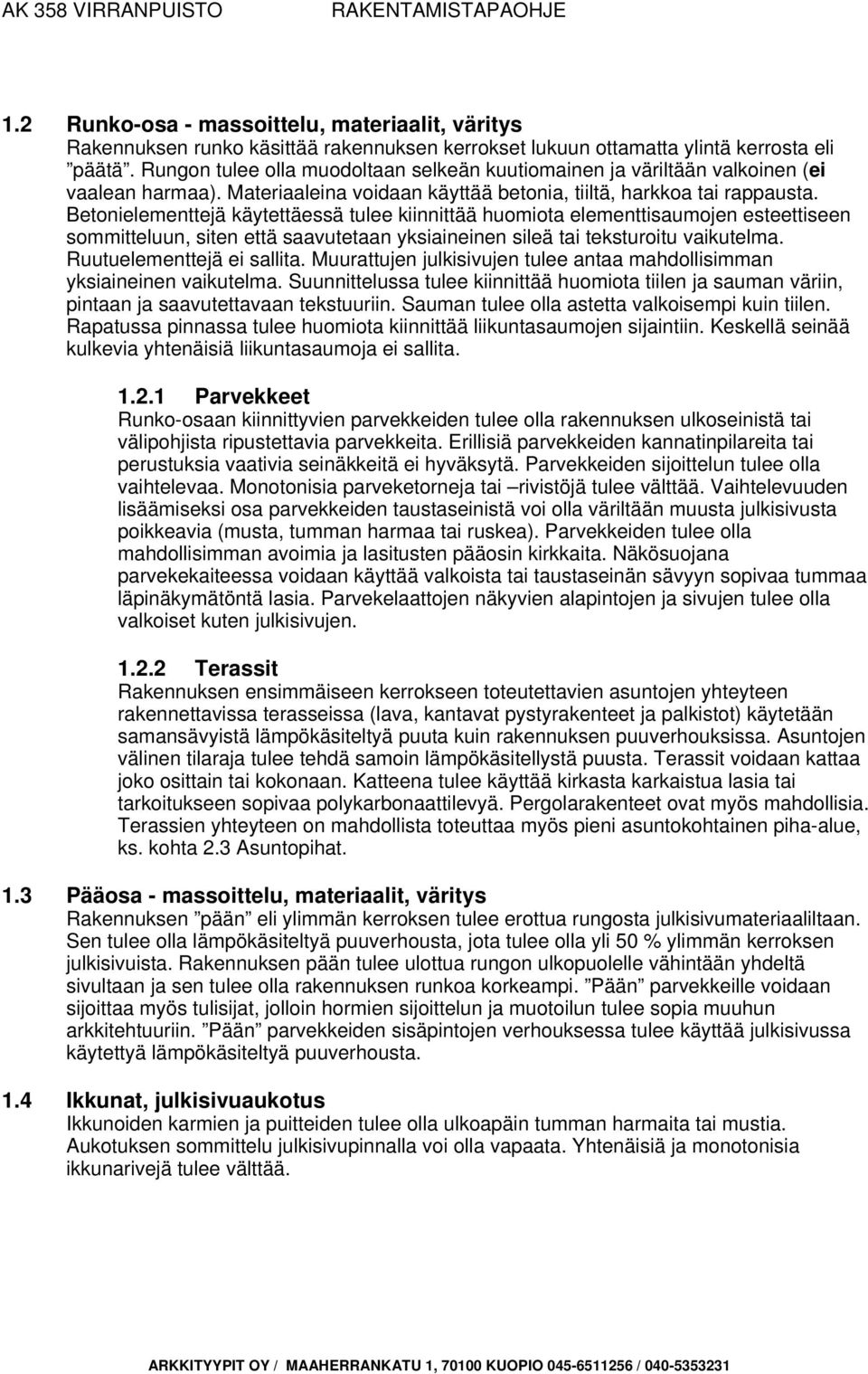 Betonielementtejä käytettäessä tulee kiinnittää huomiota elementtisaumojen esteettiseen sommitteluun, siten että saavutetaan yksiaineinen sileä tai teksturoitu vaikutelma. Ruutuelementtejä ei sallita.