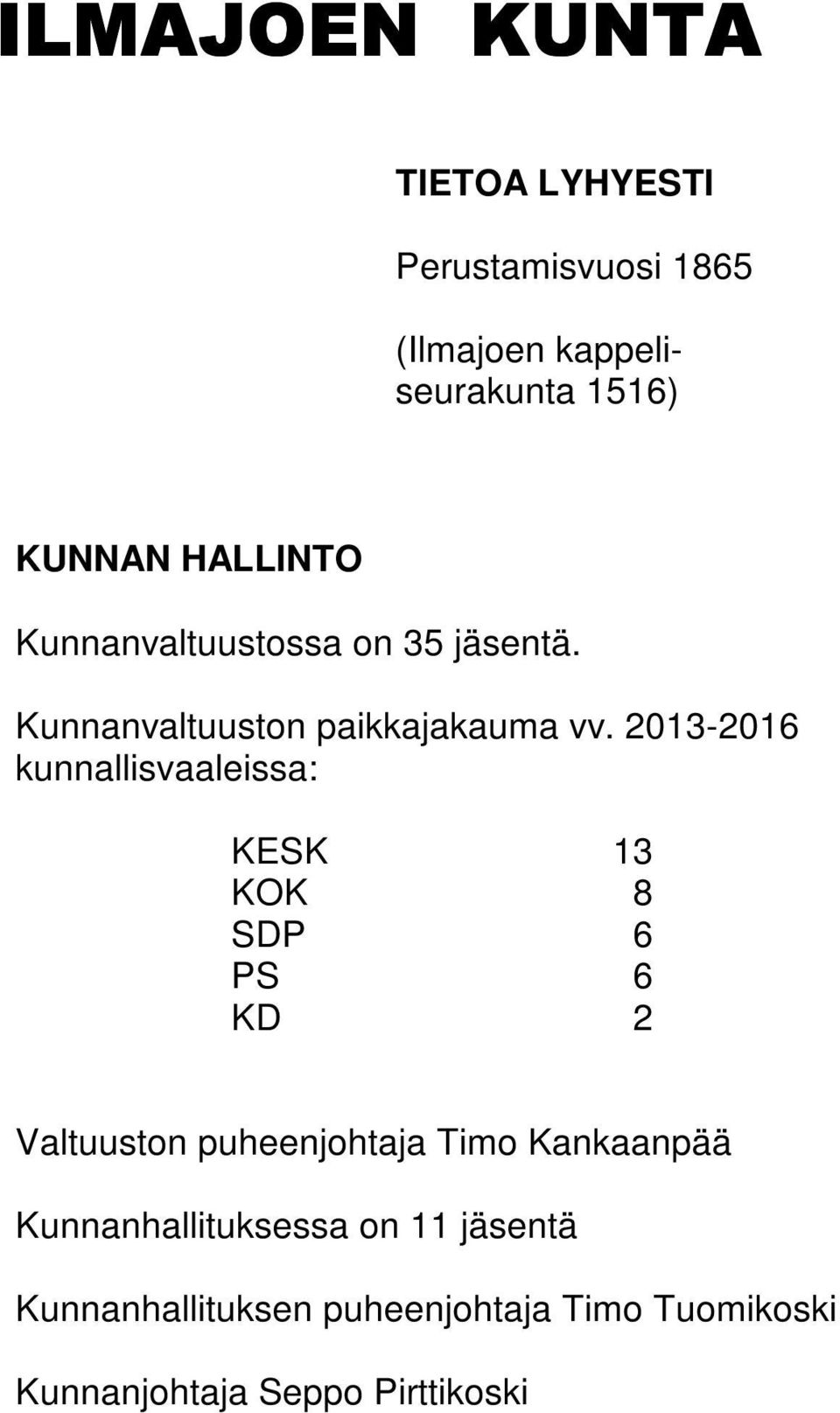 2013-2016 kunnallisvaaleissa: KESK 13 KOK 8 SDP 6 PS 6 KD 2 Valtuuston puheenjohtaja Timo