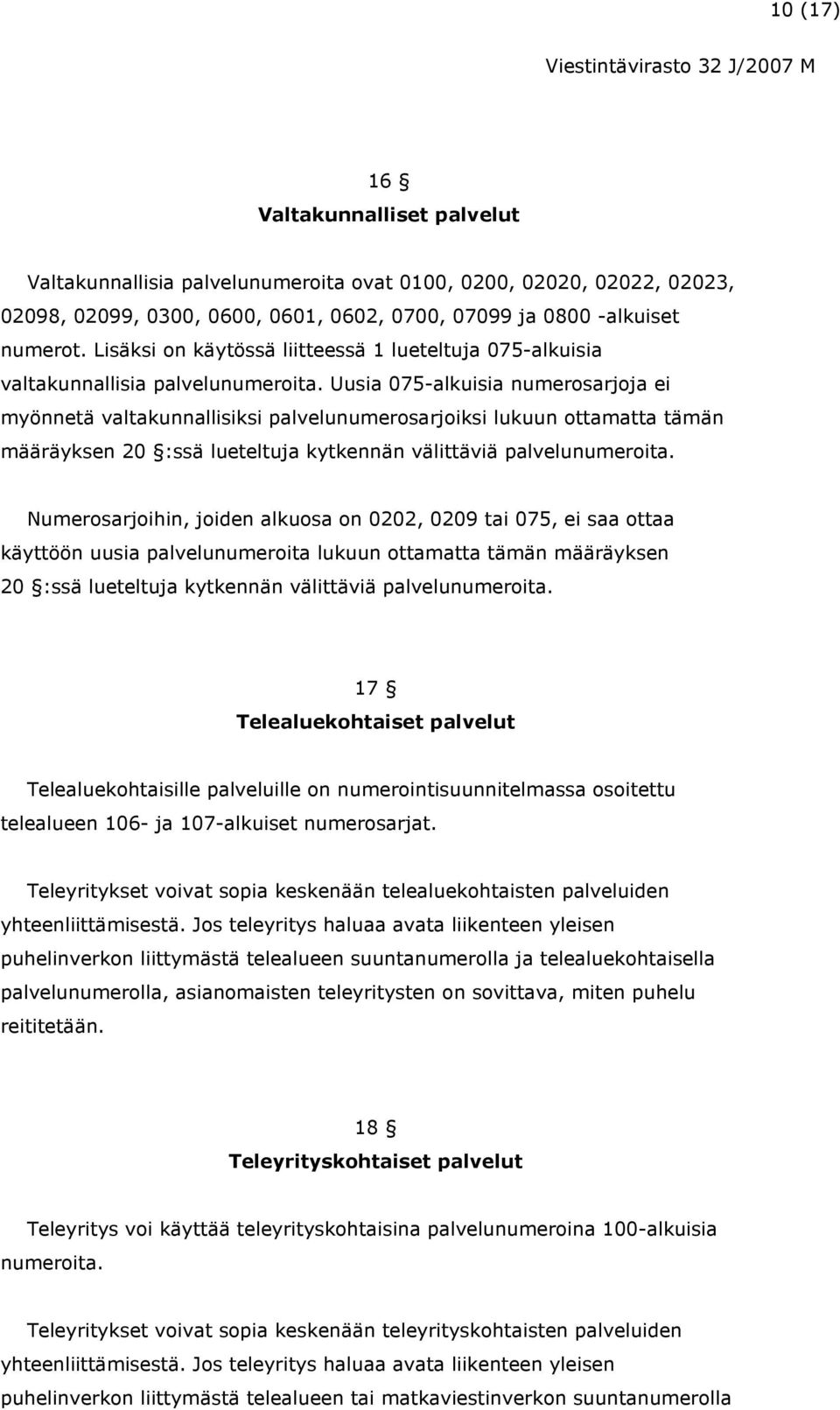 Uusia 075-alkuisia numerosarjoja ei myönnetä valtakunnallisiksi palvelunumerosarjoiksi lukuun ottamatta tämän määräyksen 20 :ssä lueteltuja kytkennän välittäviä palvelunumeroita.