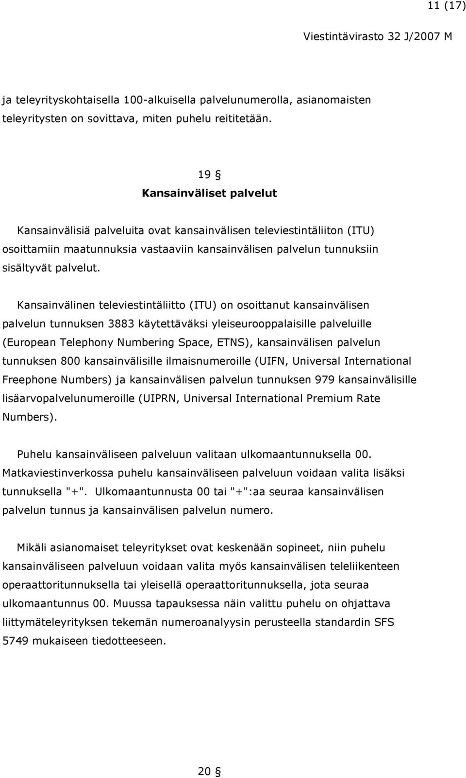 Kansainvälinen televiestintäliitto (ITU) on osoittanut kansainvälisen palvelun tunnuksen 3883 käytettäväksi yleiseurooppalaisille palveluille (European Telephony Numbering Space, ETNS),