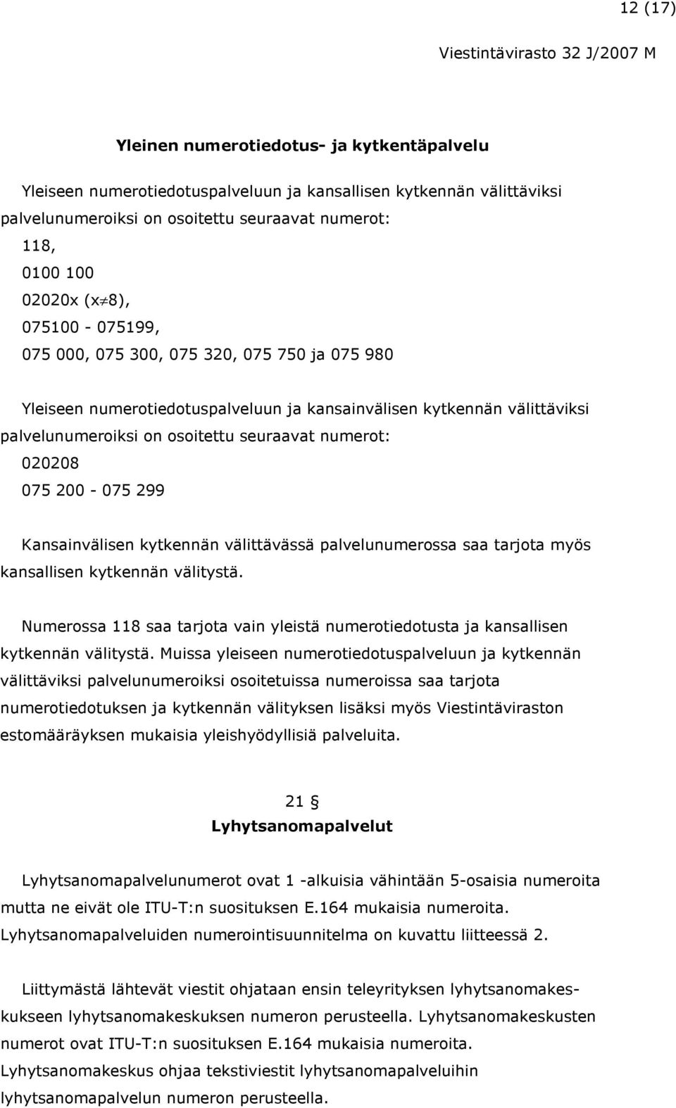 200-075 299 Kansainvälisen kytkennän välittävässä palvelunumerossa saa tarjota myös kansallisen kytkennän välitystä.