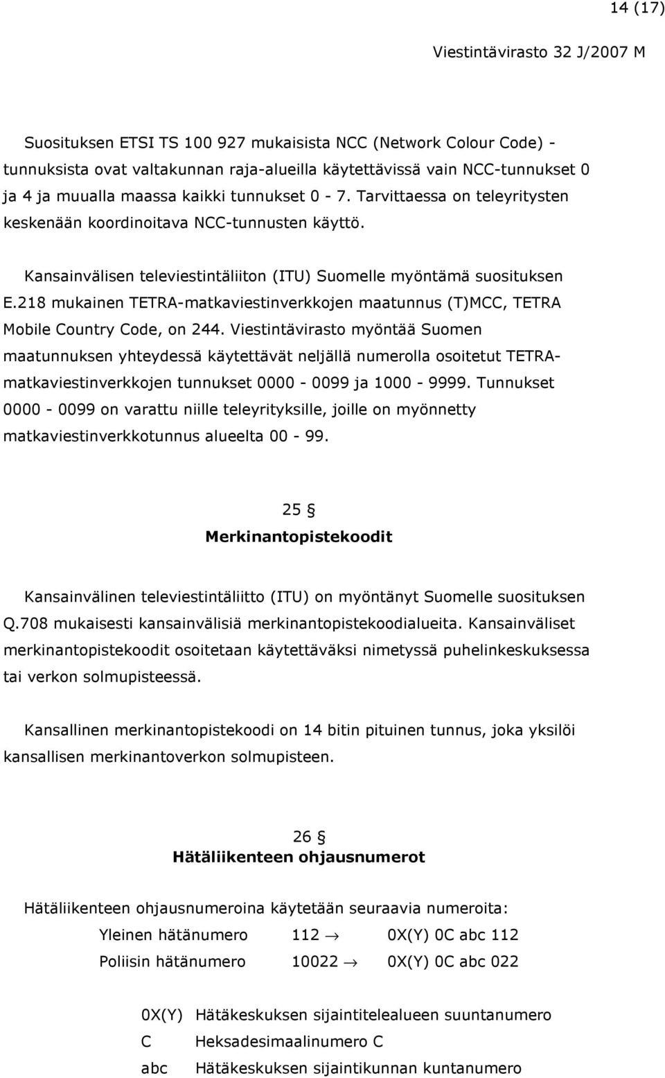 218 mukainen TETRA-matkaviestinverkkojen maatunnus (T)MCC, TETRA Mobile Country Code, on 244.