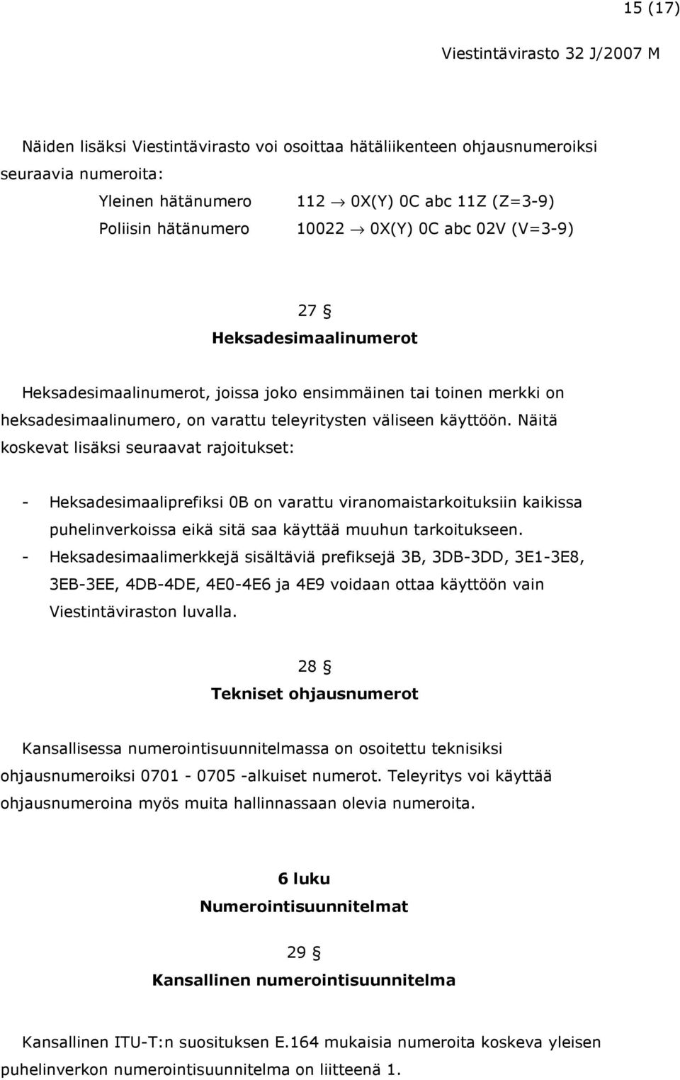 Näitä koskevat lisäksi seuraavat rajoitukset: - Heksadesimaaliprefiksi 0B on varattu viranomaistarkoituksiin kaikissa puhelinverkoissa eikä sitä saa käyttää muuhun tarkoitukseen.