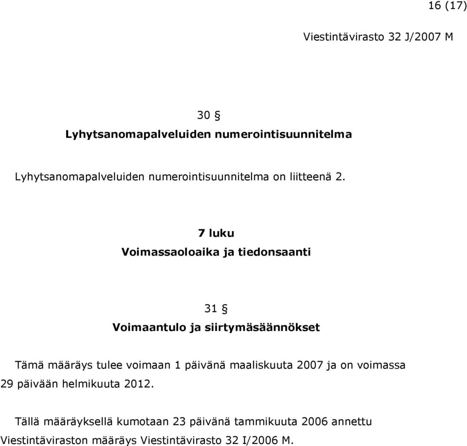 7 luku Voimassaoloaika ja tiedonsaanti 31 Voimaantulo ja siirtymäsäännökset Tämä määräys tulee