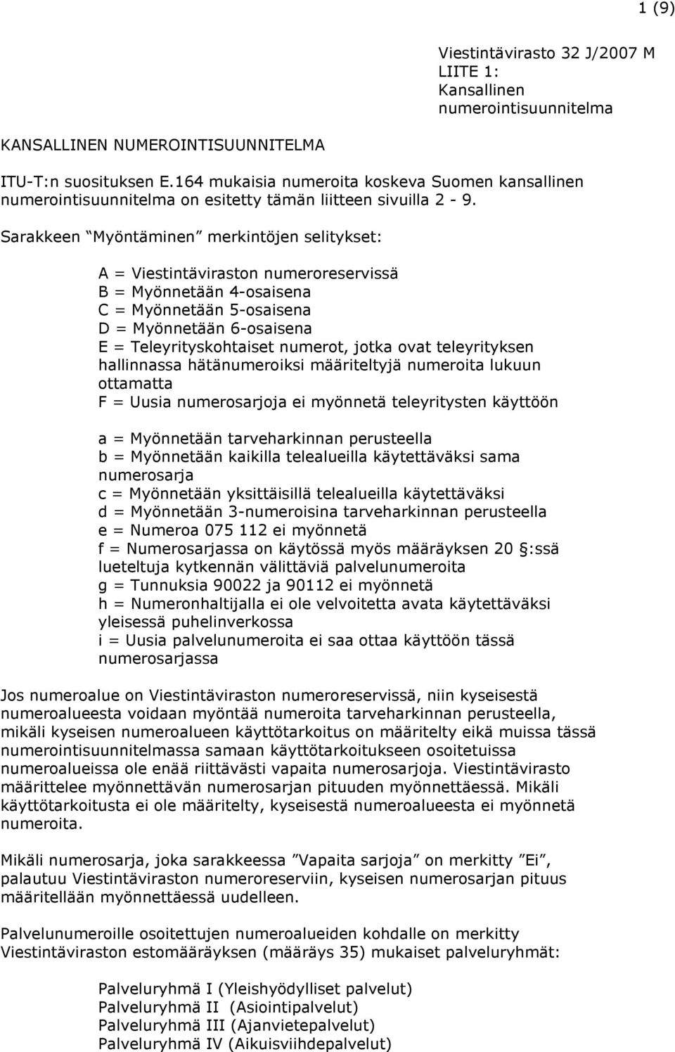 Sarakkeen Myöntäminen merkintöjen selitykset: A = Viestintäviraston numeroreservissä B = Myönnetään 4-osaisena C = Myönnetään 5-osaisena D = Myönnetään 6-osaisena E = Teleyrityskohtaiset numerot,