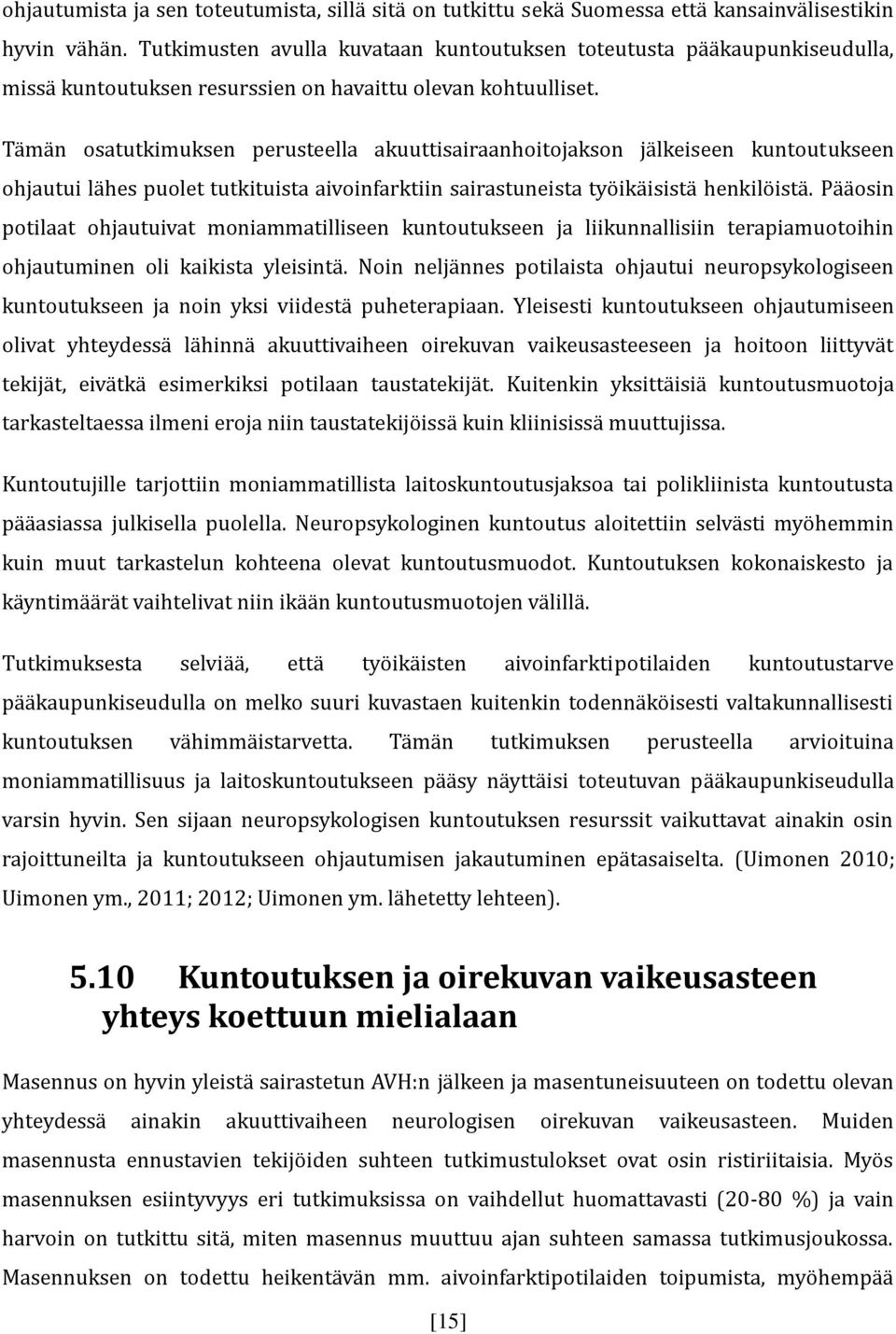 Tämän osatutkimuksen perusteella akuuttisairaanhoitojakson jälkeiseen kuntoutukseen ohjautui lähes puolet tutkituista aivoinfarktiin sairastuneista työikäisistä henkilöistä.