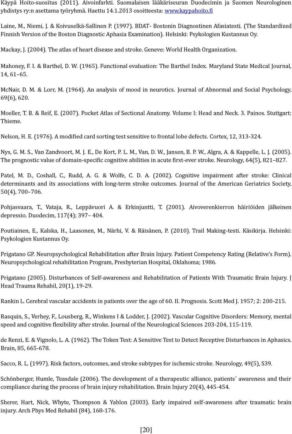 Helsinki: Psykologien Kustannus Oy. Mackay, J. (2004). The atlas of heart disease and stroke. Geneve: World Health Organization. Mahoney, F. I. & Barthel, D. W. (1965).