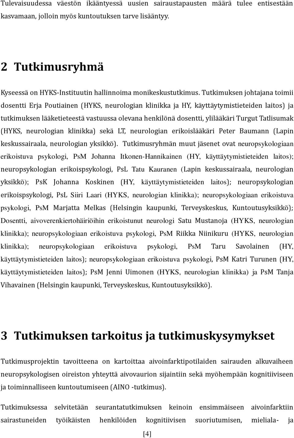 Tutkimuksen johtajana toimii dosentti Erja Poutiainen (HYKS, neurologian klinikka ja HY, käyttäytymistieteiden laitos) ja tutkimuksen lääketieteestä vastuussa olevana henkilönä dosentti, ylilääkäri