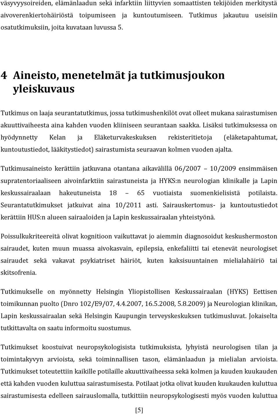 4 Aineisto, menetelmät ja tutkimusjoukon yleiskuvaus Tutkimus on laaja seurantatutkimus, jossa tutkimushenkilöt ovat olleet mukana sairastumisen akuuttivaiheesta aina kahden vuoden kliiniseen