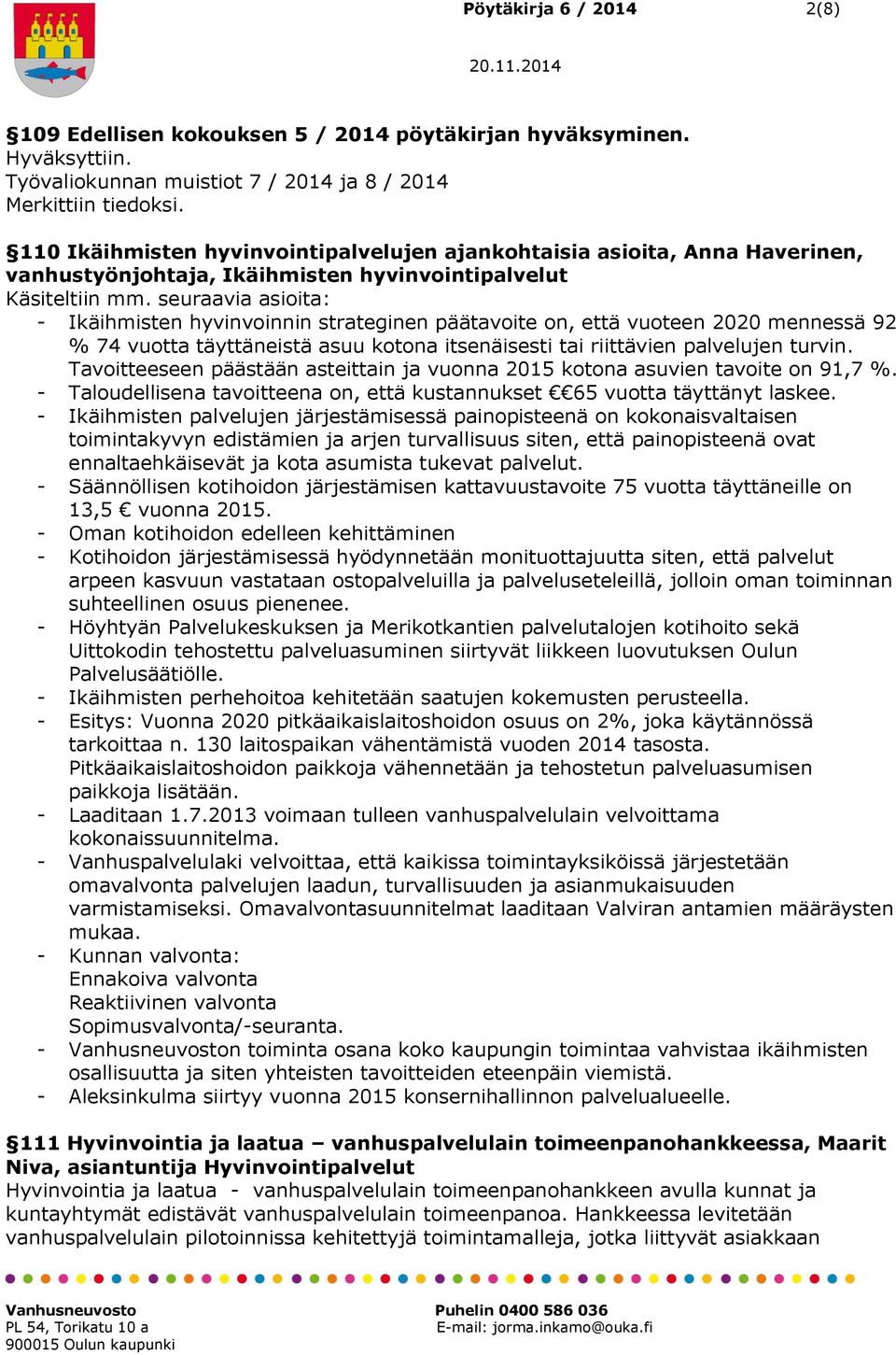 seuraavia asioita: - Ikäihmisten hyvinvoinnin strateginen päätavoite on, että vuoteen 2020 mennessä 92 % 74 vuotta täyttäneistä asuu kotona itsenäisesti tai riittävien palvelujen turvin.