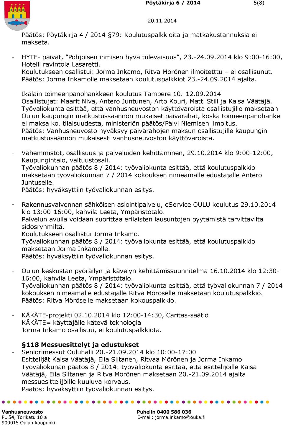 2014 ajalta. - Ikälain toimeenpanohankkeen koulutus Tampere 10.-12.09.2014 Osallistujat: Maarit Niva, Antero Juntunen, Arto Kouri, Matti Still ja Kaisa Väätäjä.
