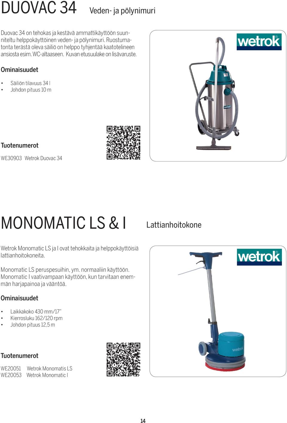 Säiliön tilavuus 34 l Johdon pituus 10 m WE30903 Wetrok Duovac 34 MONOMATIC LS & I Lattianhoitokone Wetrok Monomatic LS ja I ovat tehokkaita ja helppokäyttöisiä