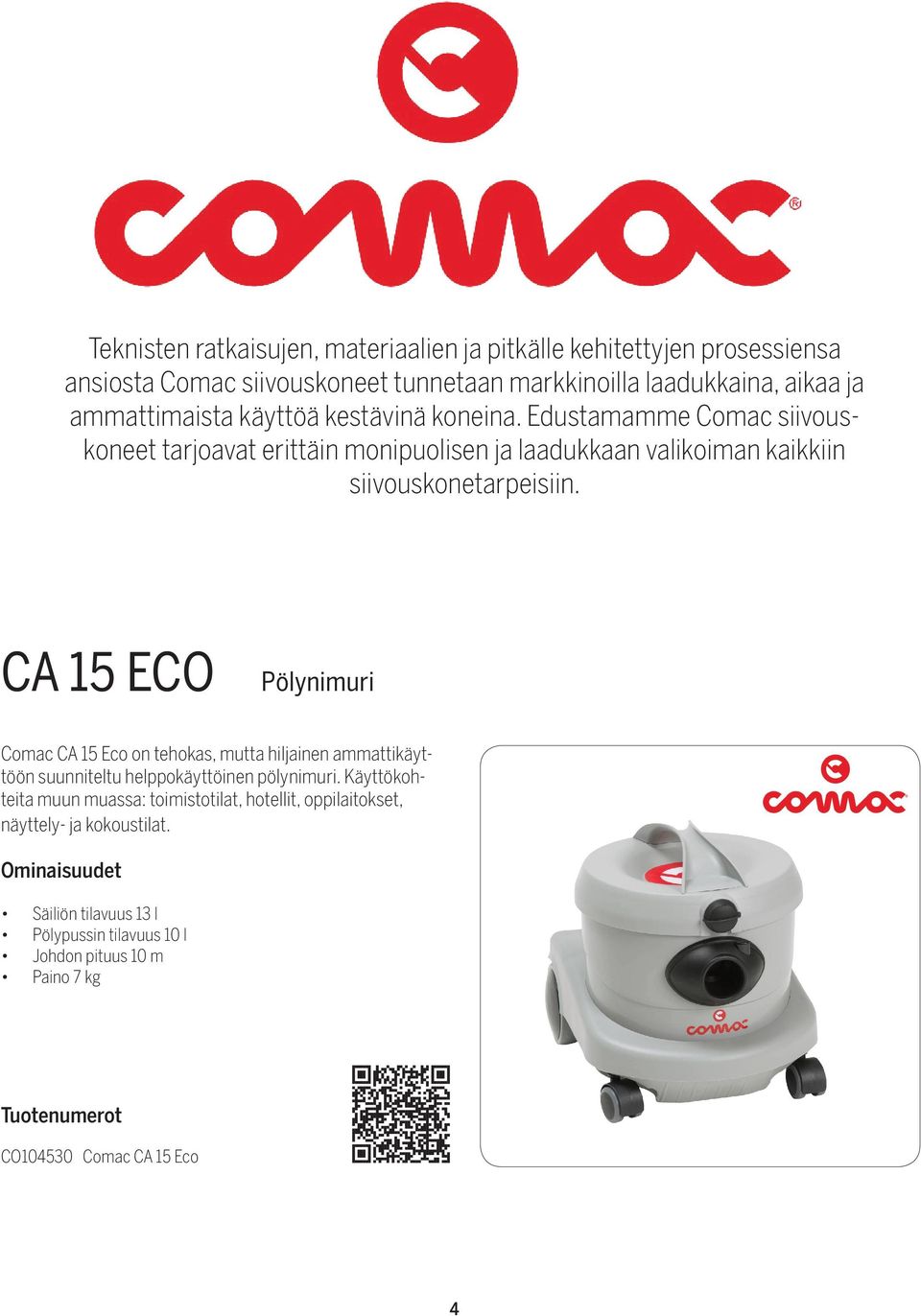 Edustamamme Comac siivouskoneet tarjoavat erittäin monipuolisen ja laadukkaan valikoiman kaikkiin siivouskonetarpeisiin.