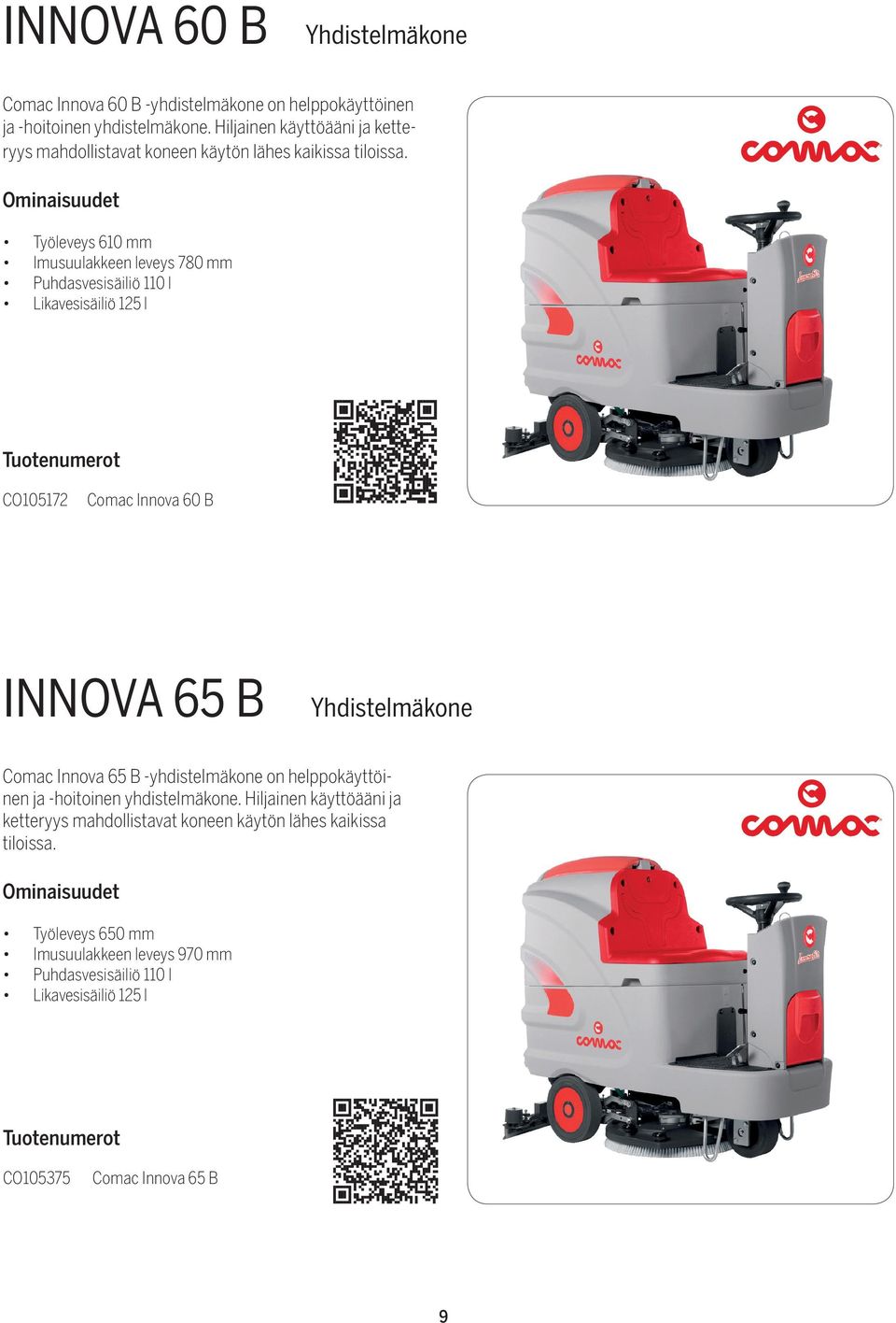 Työleveys 610 mm Imusuulakkeen leveys 780 mm Puhdasvesisäiliö 110 l Likavesisäiliö 125 l CO105172 Comac Innova 60 B INNOVA 65 B Yhdistelmäkone Comac Innova