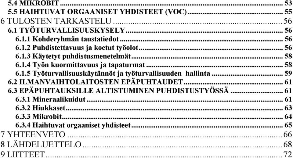 .. 59 6.2 ILMANVAIHTOLAITOSTEN EPÄPUHTAUDET... 61 6.3 EPÄPUHTAUKSILLE ALTISTUMINEN PUHDISTUSTYÖSSÄ... 61 6.3.1 Mineraalikuidut... 61 6.3.2 Hiukkaset... 63 6.