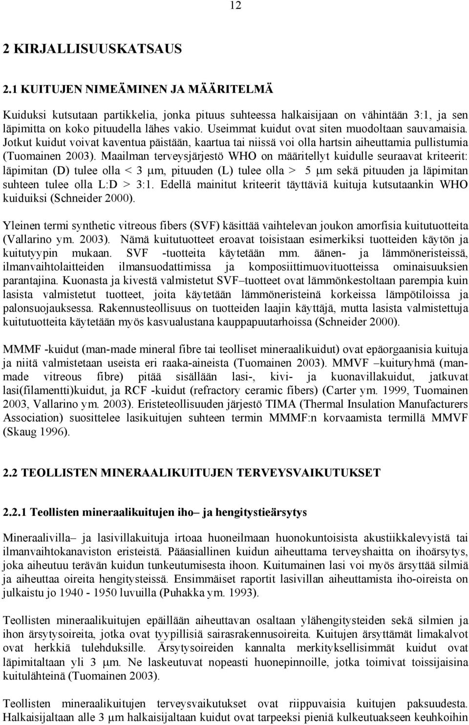 Maailman terveysjärjestö WHO on määritellyt kuidulle seuraavat kriteerit: läpimitan (D) tulee olla < 3 µm, pituuden (L) tulee olla > 5 µm sekä pituuden ja läpimitan suhteen tulee olla L:D > 3:1.