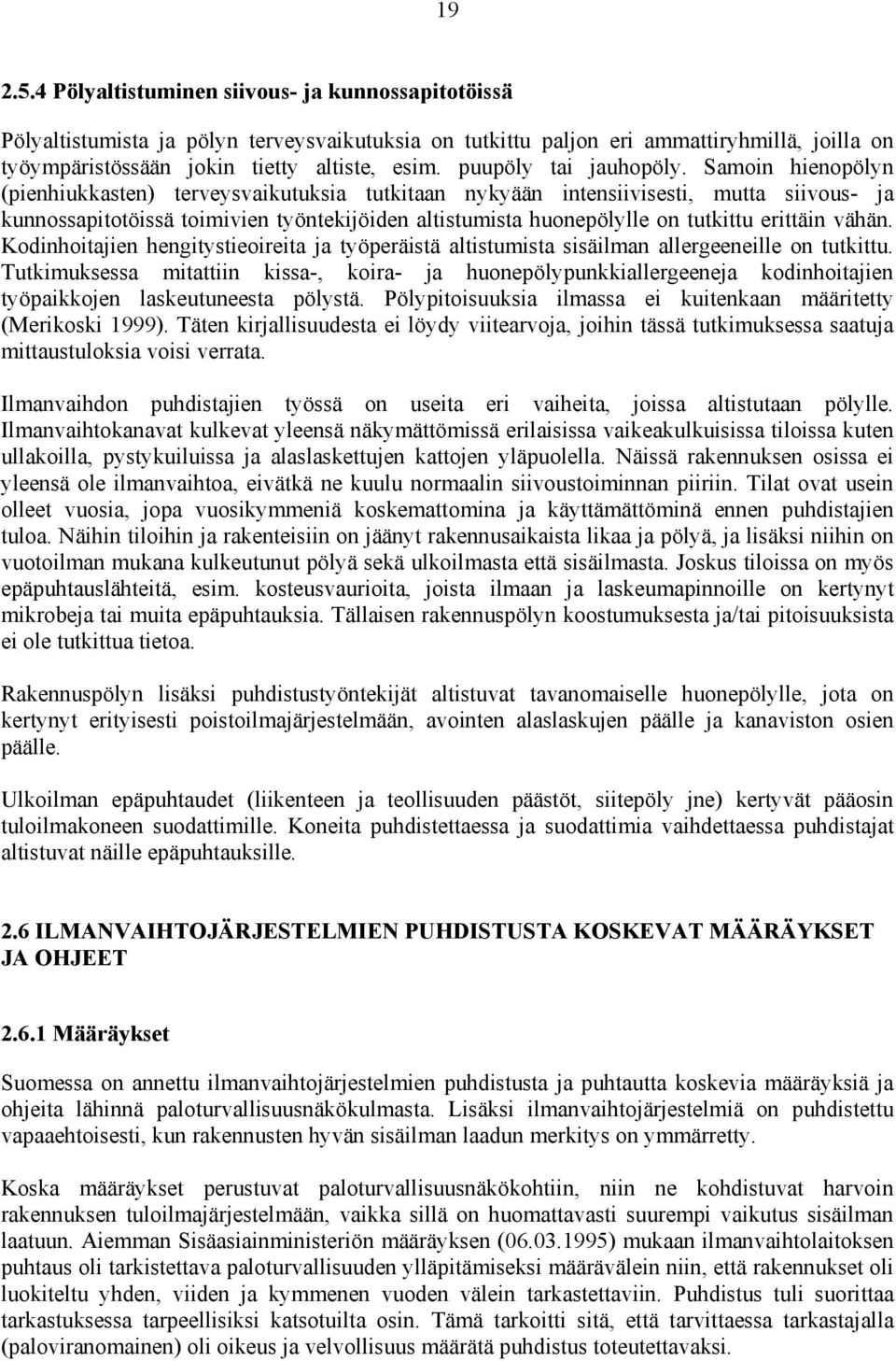 Samoin hienopölyn (pienhiukkasten) terveysvaikutuksia tutkitaan nykyään intensiivisesti, mutta siivous- ja kunnossapitotöissä toimivien työntekijöiden altistumista huonepölylle on tutkittu erittäin