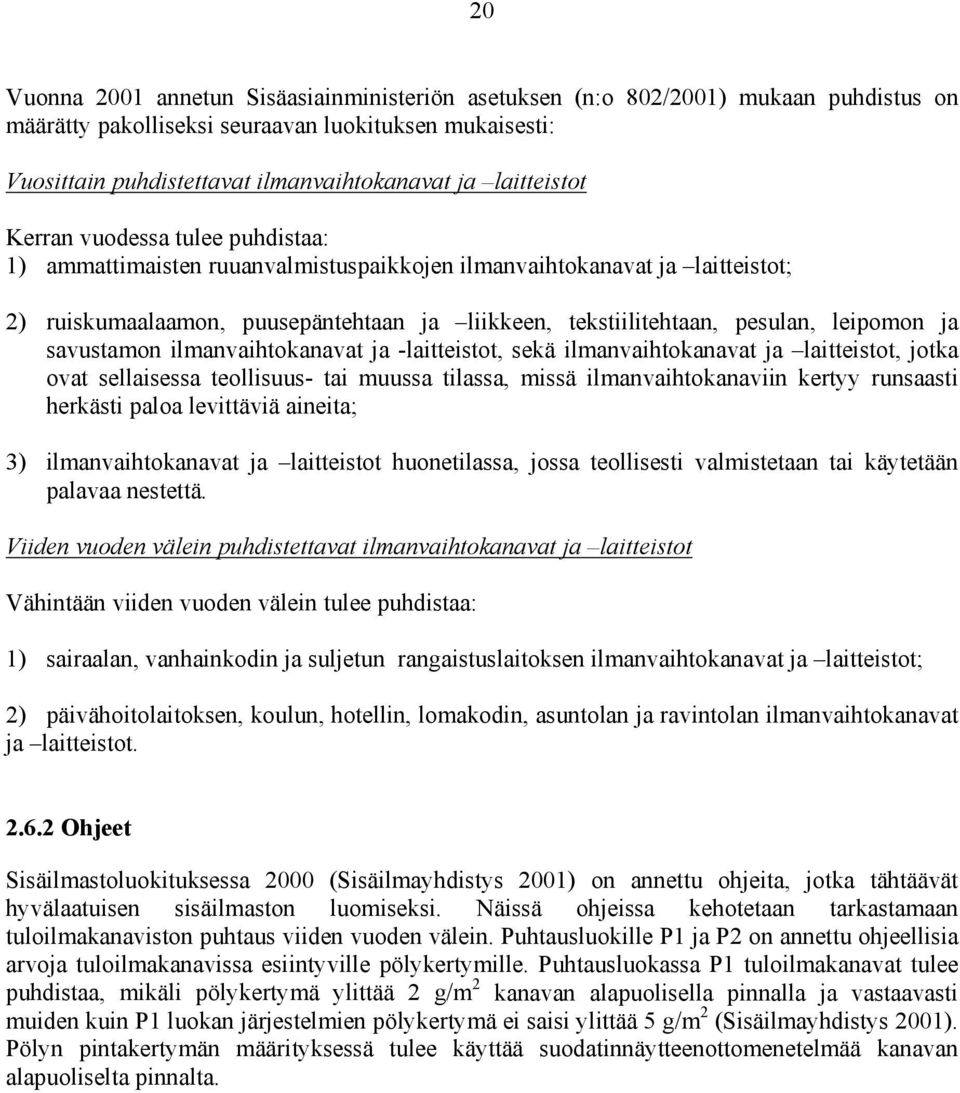 leipomon ja savustamon ilmanvaihtokanavat ja -laitteistot, sekä ilmanvaihtokanavat ja laitteistot, jotka ovat sellaisessa teollisuus- tai muussa tilassa, missä ilmanvaihtokanaviin kertyy runsaasti