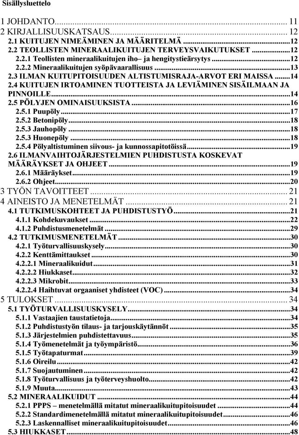 ..16 2.5.1 Puupöly...17 2.5.2 Betonipöly...18 2.5.3 Jauhopöly...18 2.5.3 Huonepöly...18 2.5.4 Pölyaltistuminen siivous- ja kunnossapitotöissä...19 2.