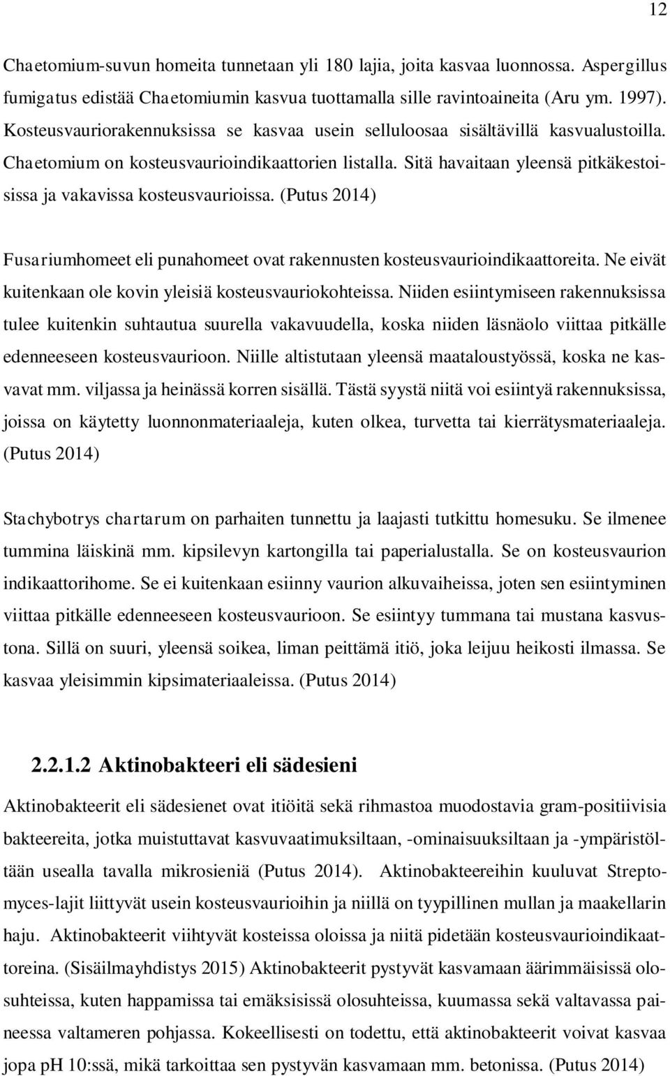 Sitä havaitaan yleensä pitkäkestoisissa ja vakavissa kosteusvaurioissa. (Putus 2014) Fusariumhomeet eli punahomeet ovat rakennusten kosteusvaurioindikaattoreita.