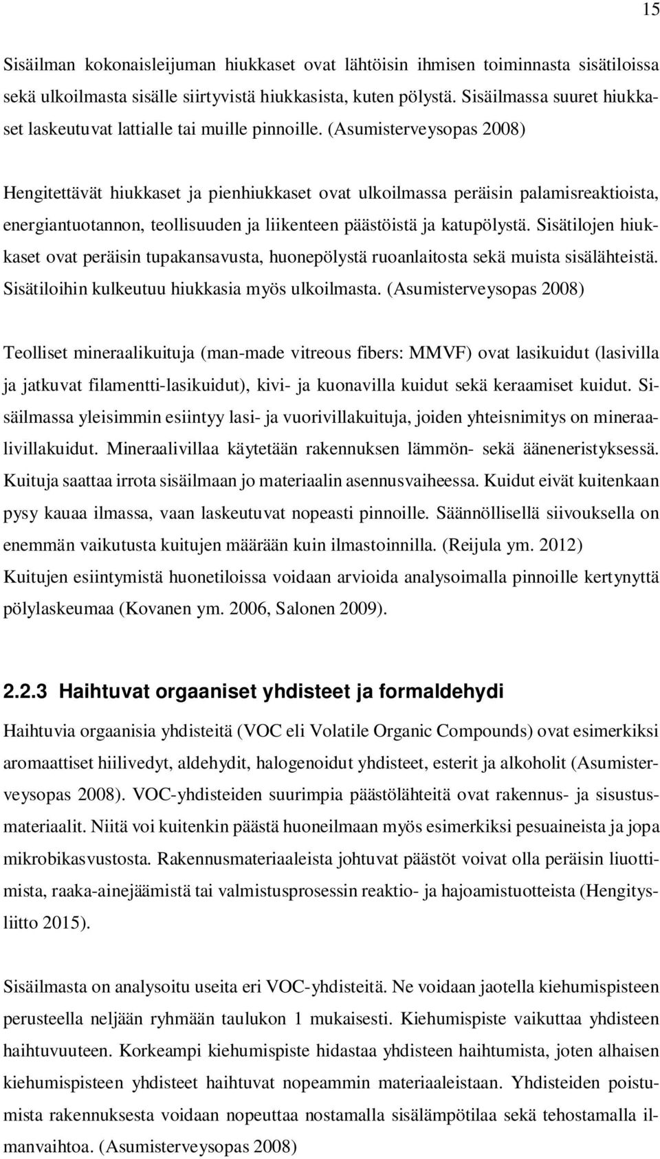 (Asumisterveysopas 2008) Hengitettävät hiukkaset ja pienhiukkaset ovat ulkoilmassa peräisin palamisreaktioista, energiantuotannon, teollisuuden ja liikenteen päästöistä ja katupölystä.