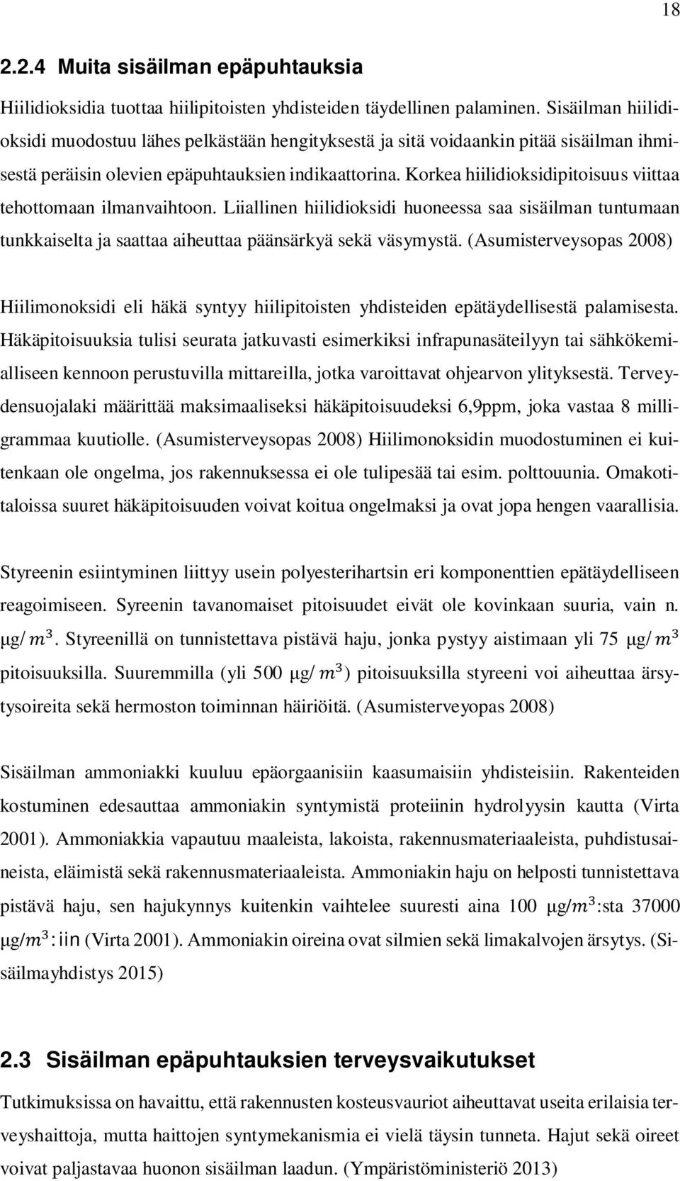 Korkea hiilidioksidipitoisuus viittaa tehottomaan ilmanvaihtoon. Liiallinen hiilidioksidi huoneessa saa sisäilman tuntumaan tunkkaiselta ja saattaa aiheuttaa päänsärkyä sekä väsymystä.