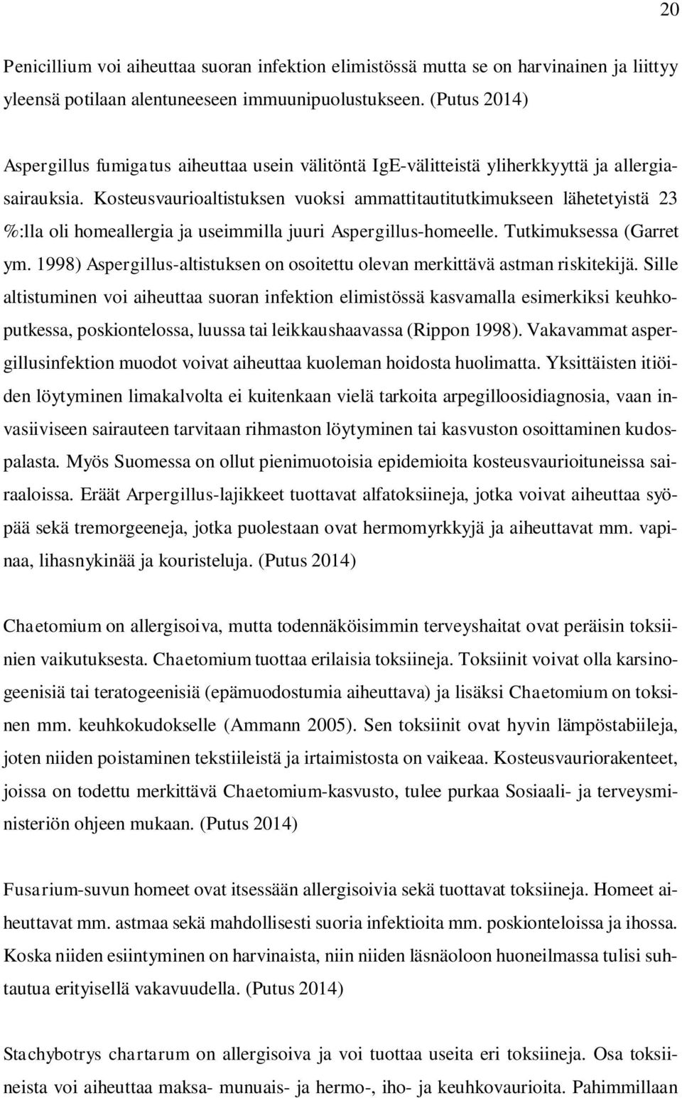 Kosteusvaurioaltistuksen vuoksi ammattitautitutkimukseen lähetetyistä 23 %:lla oli homeallergia ja useimmilla juuri Aspergillus-homeelle. Tutkimuksessa (Garret ym.