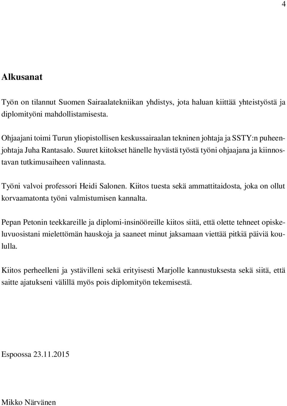 Suuret kiitokset hänelle hyvästä työstä työni ohjaajana ja kiinnostavan tutkimusaiheen valinnasta. Työni valvoi professori Heidi Salonen.