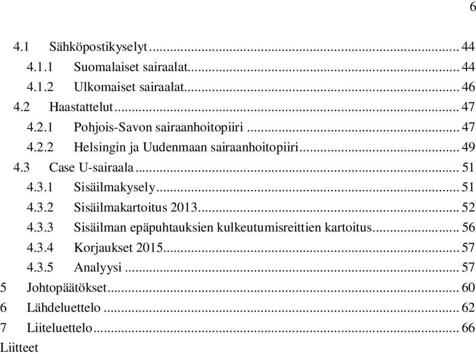 .. 52 4.3.3 Sisäilman epäpuhtauksien kulkeutumisreittien kartoitus... 56 4.3.4 Korjaukset 2015... 57 4.3.5 Analyysi.