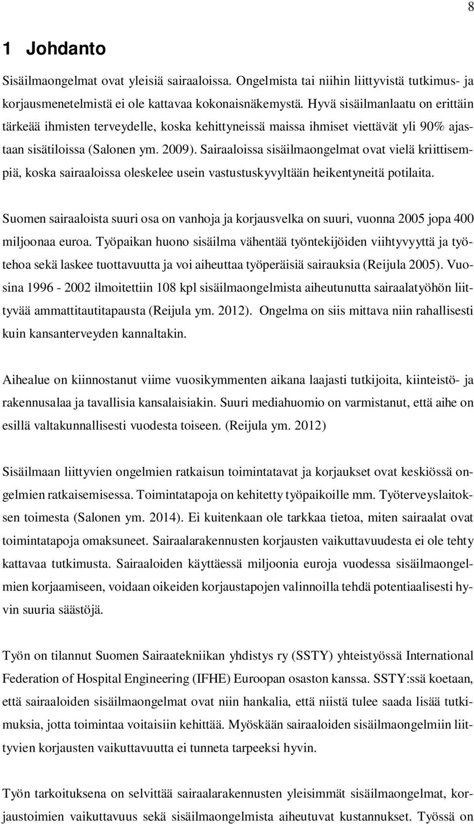 Sairaaloissa sisäilmaongelmat ovat vielä kriittisempiä, koska sairaaloissa oleskelee usein vastustuskyvyltään heikentyneitä potilaita.