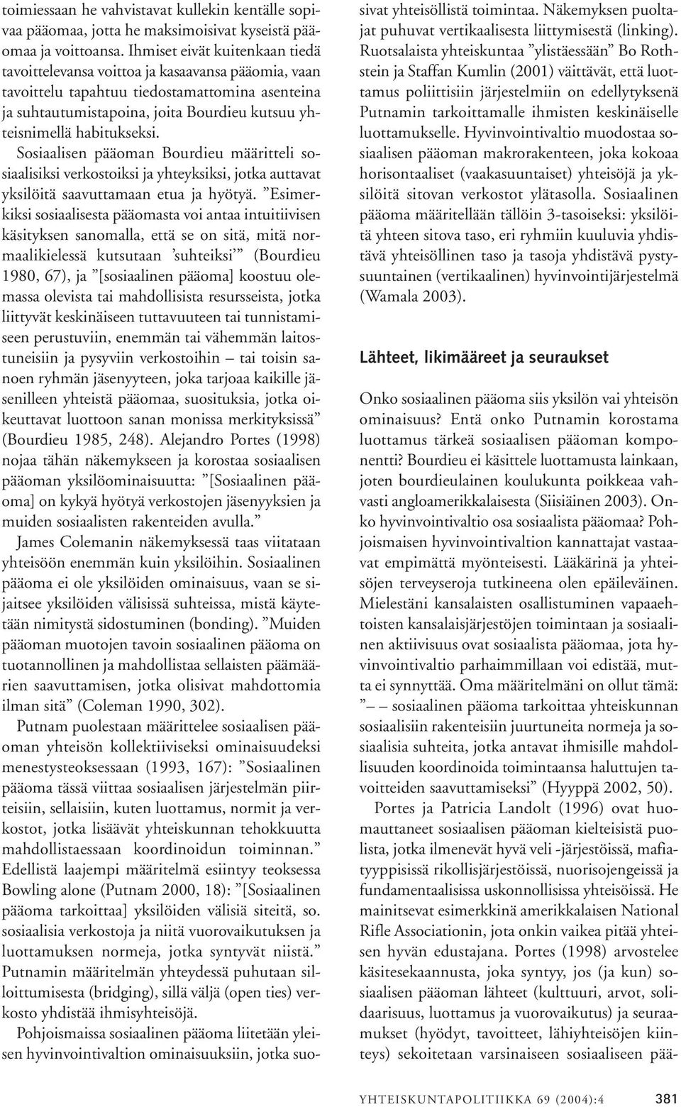 habitukseksi. Sosiaalisen pääoman Bourdieu määritteli sosiaalisiksi verkostoiksi ja yhteyksiksi, jotka auttavat yksilöitä saavuttamaan etua ja hyötyä.