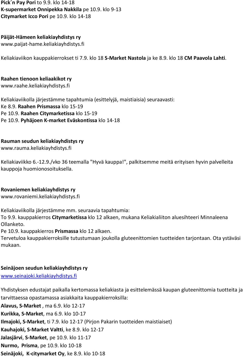 fi Keliakiaviikolla järjestämme tapahtumia (esittelyjä, maistiaisia) seuraavasti: Ke 8.9. Raahen Prismassa klo 15-19 Pe 10.9. Raahen Citymarketissa klo 15-19 Pe 10.9. Pyhäjoen K-market Eväskontissa klo 14-18 Rauman seudun keliakiayhdistys ry www.