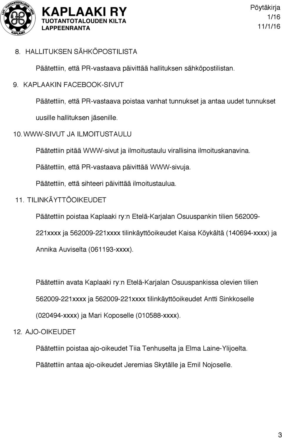 WWW-SIVUT JA ILMOITUSTAULU Päätettiin pitää WWW-sivut ja ilmoitustaulu virallisina ilmoituskanavina. Päätettiin, että PR-vastaava päivittää WWW-sivuja.