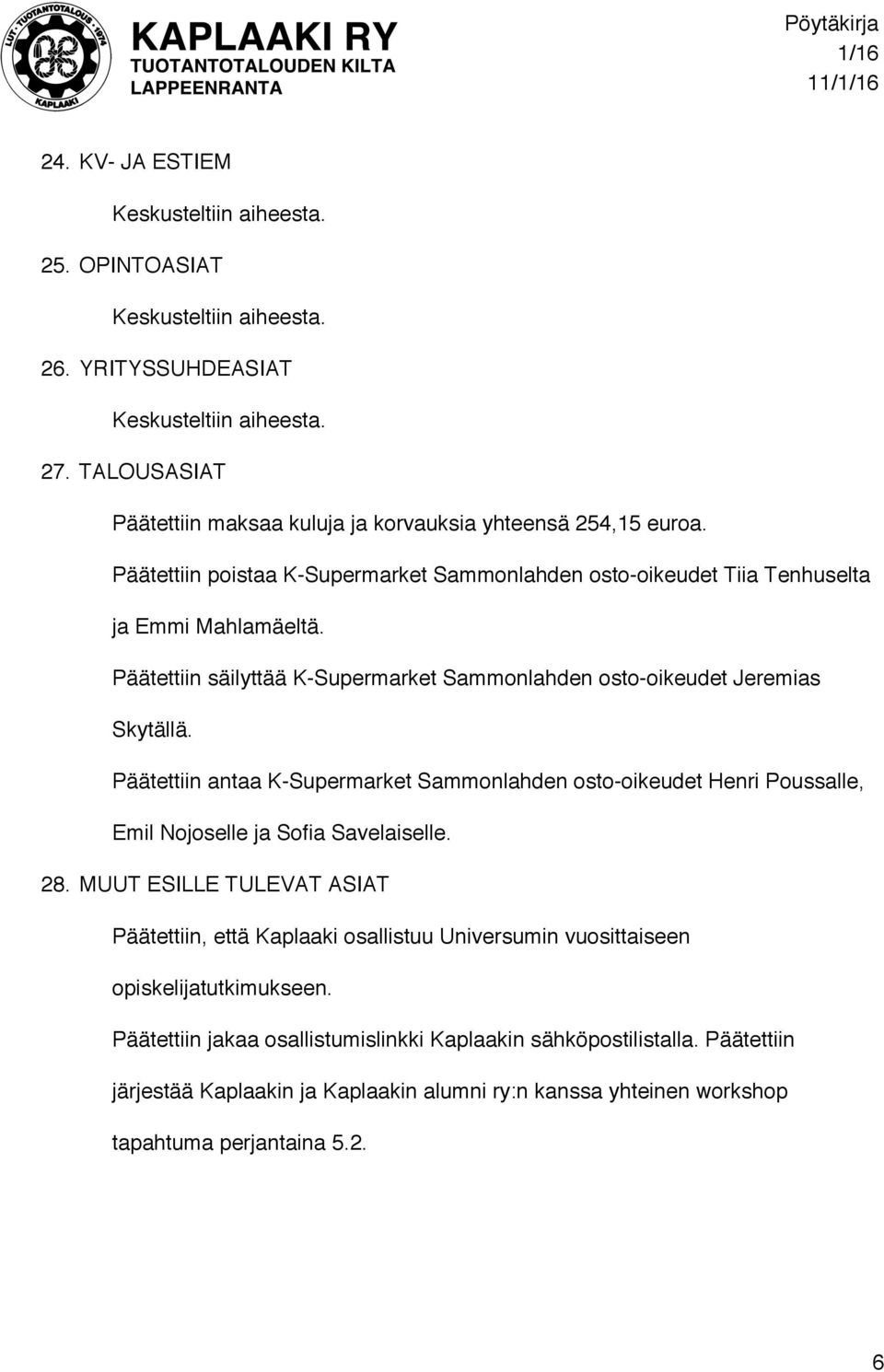 Päätettiin säilyttää K-Supermarket Sammonlahden osto-oikeudet Jeremias Skytällä. Päätettiin antaa K-Supermarket Sammonlahden osto-oikeudet Henri Poussalle, Emil Nojoselle ja Sofia Savelaiselle. 28.