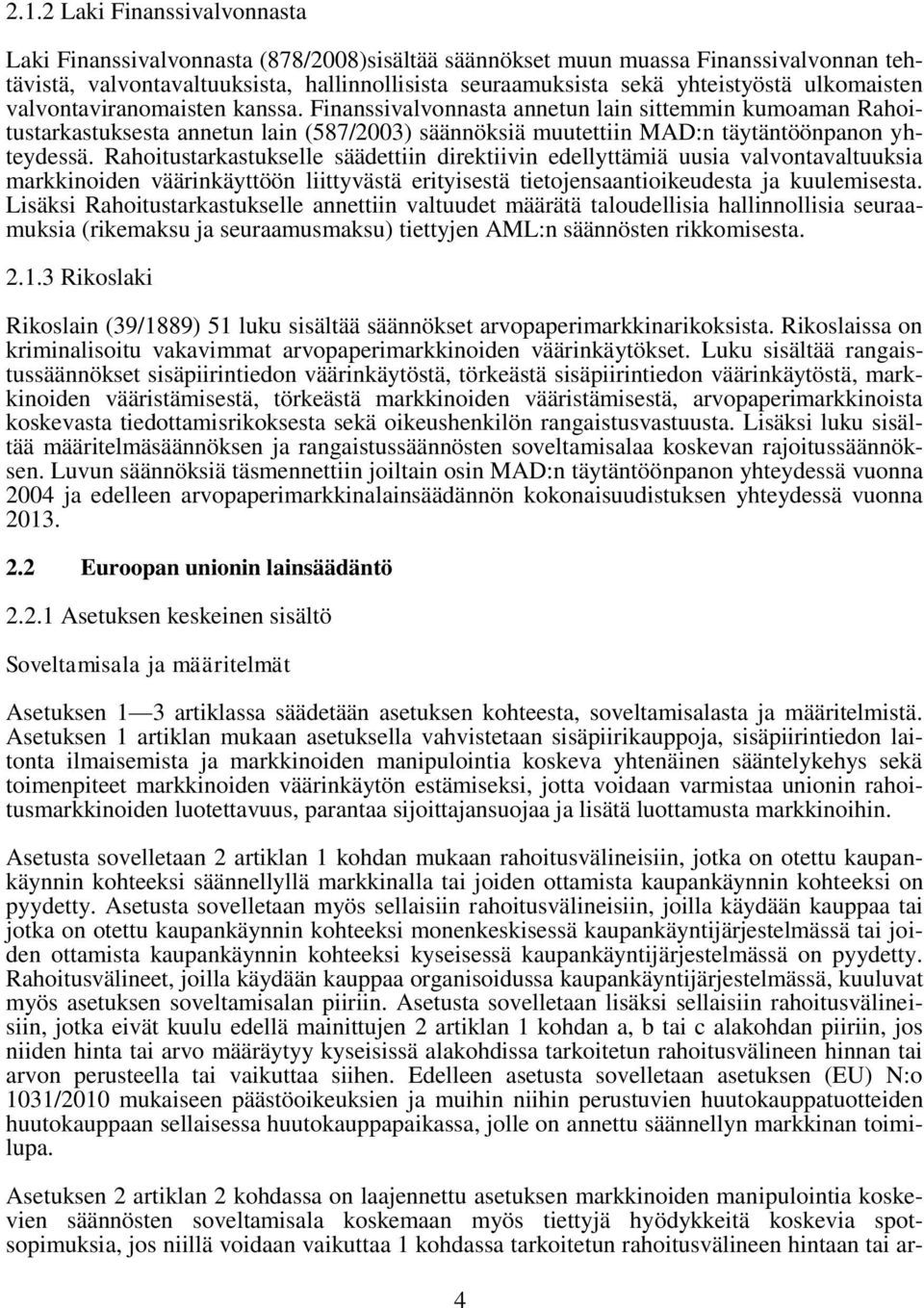 Rahoitustarkastukselle säädettiin direktiivin edellyttämiä uusia valvontavaltuuksia markkinoiden väärinkäyttöön liittyvästä erityisestä tietojensaantioikeudesta ja kuulemisesta.