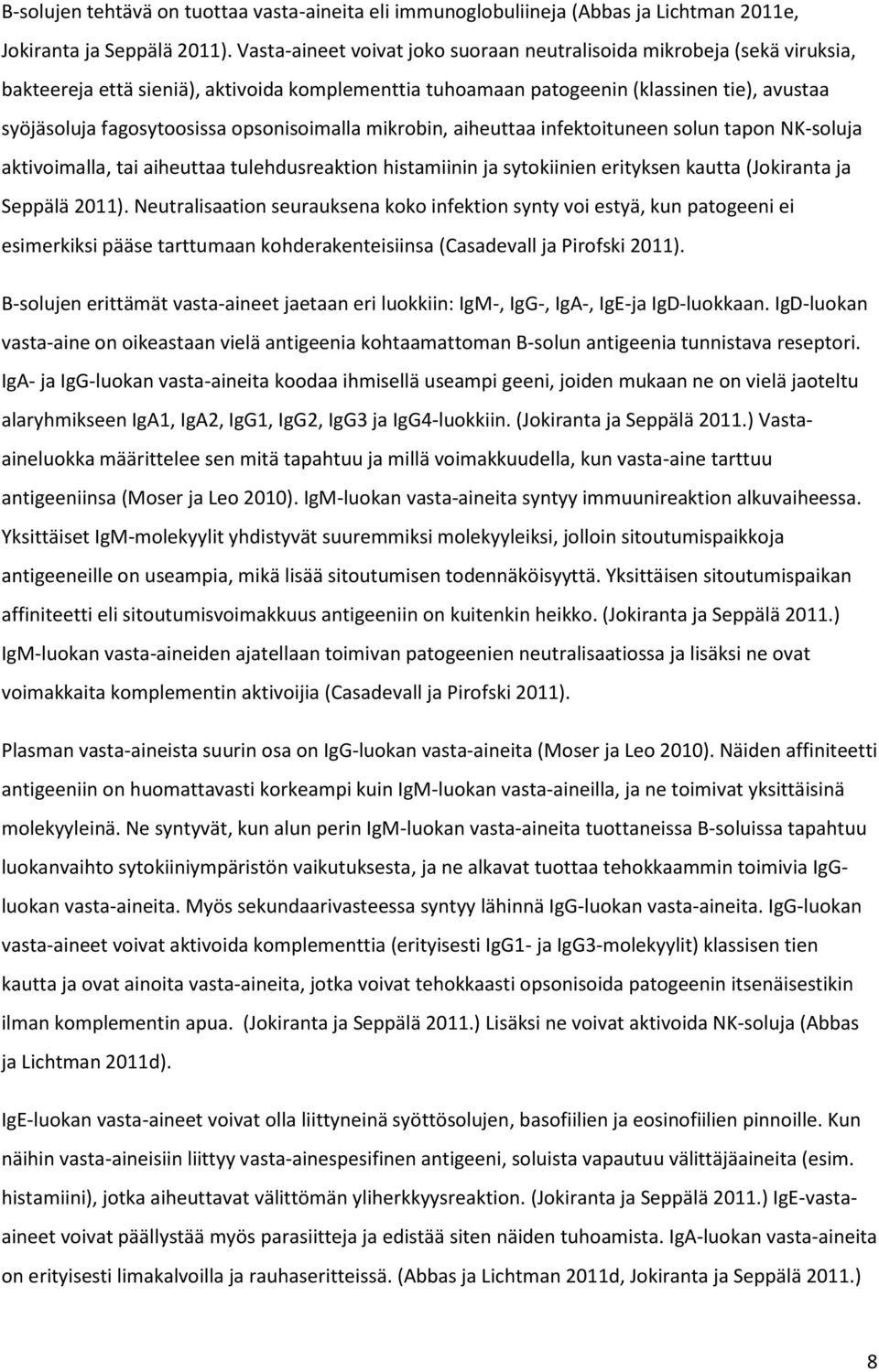 opsonisoimalla mikrobin, aiheuttaa infektoituneen solun tapon NK-soluja aktivoimalla, tai aiheuttaa tulehdusreaktion histamiinin ja sytokiinien erityksen kautta (Jokiranta ja Seppälä 2011).