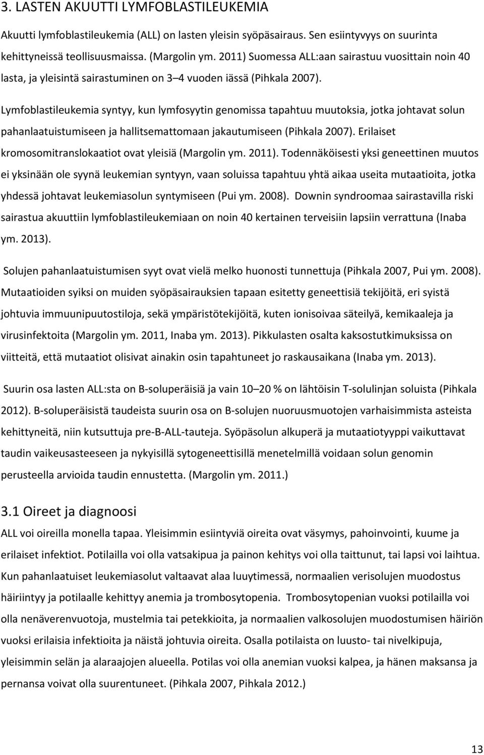 Lymfoblastileukemia syntyy, kun lymfosyytin genomissa tapahtuu muutoksia, jotka johtavat solun pahanlaatuistumiseen ja hallitsemattomaan jakautumiseen (Pihkala 2007).