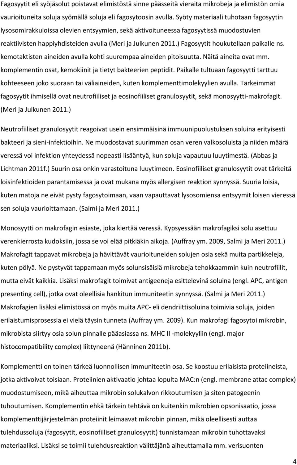 ) Fagosyytit houkutellaan paikalle ns. kemotaktisten aineiden avulla kohti suurempaa aineiden pitoisuutta. Näitä aineita ovat mm. komplementin osat, kemokiinit ja tietyt bakteerien peptidit.