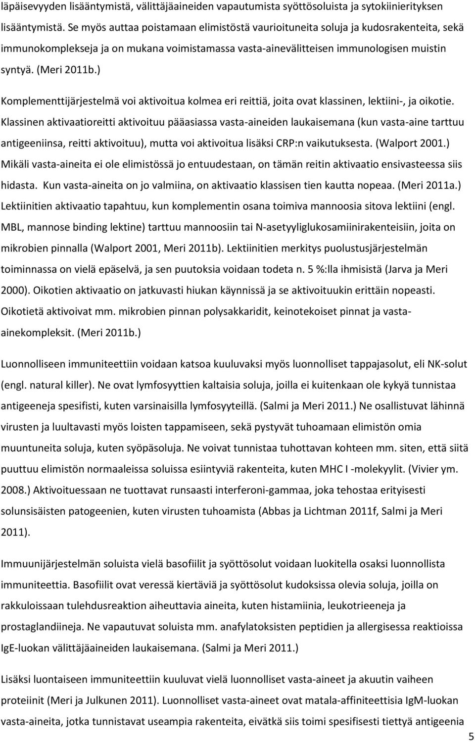 ) Komplementtijärjestelmä voi aktivoitua kolmea eri reittiä, joita ovat klassinen, lektiini-, ja oikotie.